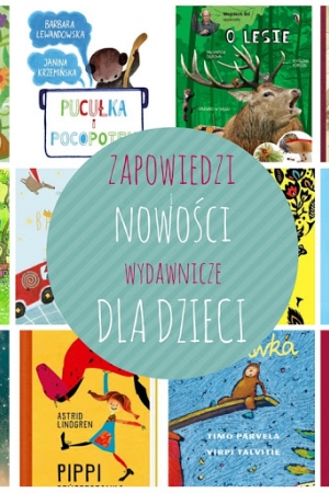 Subiektywny przegląd najciekawszych nowości i zapowiedzi wydawniczych dla dzieci