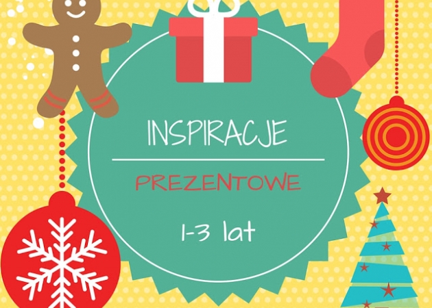 Gwiazdkowo - mikołajkowe inspiracje prezentowe: 1-3 lata