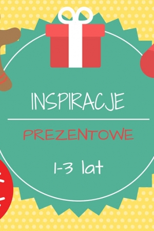 Gwiazdkowo - mikołajkowe inspiracje prezentowe: 1-3 lata