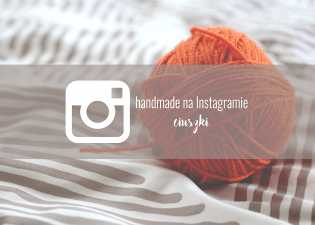 HANDMADE NA INSTAGRAMIE – CIUSZKI