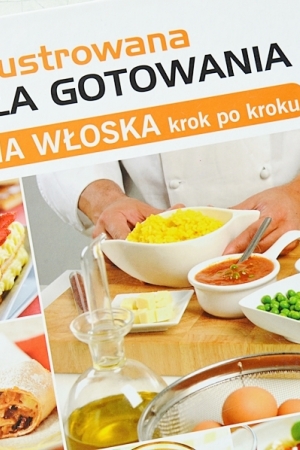 Ilustrowana szkoła gotowania. Kuchnia włoska krok po kroku.