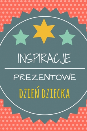 Sprawdzone inspiracje prezentowe na Dzień Dziecka